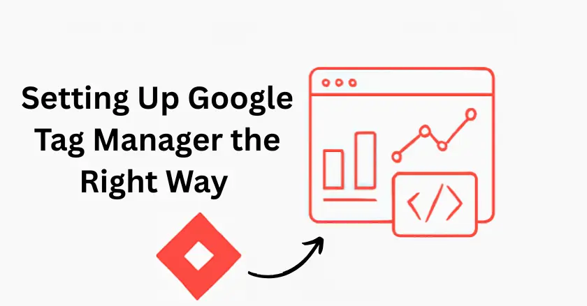 Setting Up Google Tag Manager the Right Way
