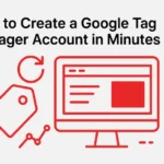 How to Create a Google Tag Manager Account in Minutes