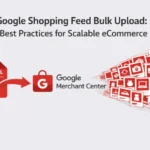 Google Shopping feed bulk upload process for managing large eCommerce product catalogs